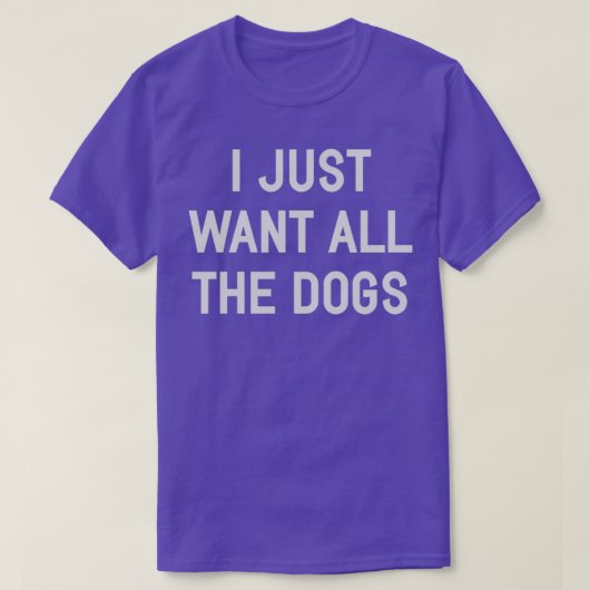 I Just Want All The Dogs T-Shirt (Design vorne)