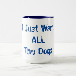 I Just Want All The Dogs Tasse