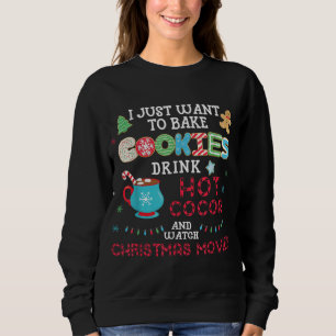 I Just Want to Bake Cookies Drink Hot Cococoa Watc Sweatshirt