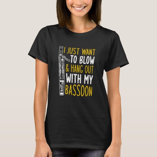I Just Want To Blow And Hang Out With My Bassoon T-Shirt (Vorderseite)
