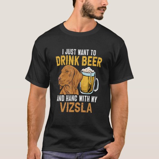 I Just Want To Drink Beer And Hang With My Vizsla T-Shirt (Vorderseite)