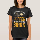 I Just Want To Drink Coffee And Watch Birds Birdi T-Shirt (Vorderseite)