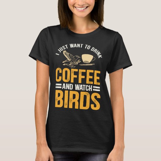 I Just Want To Drink Coffee And Watch Birds Birdi T-Shirt (Vorderseite)