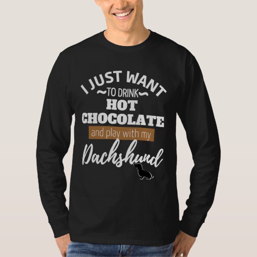 I Just Want To Drink Hot Chocolate And Play With M T-Shirt (Vorderseite)
