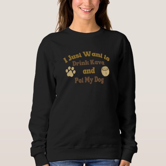 I Just Want to Drink Kava and Pet My Dog Slogan Sweatshirt (Vorderseite)