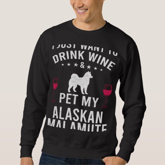 I Just Want To Drink Wine & Pet My Alaskan Malamut Sweatshirt (Vorderseite)
