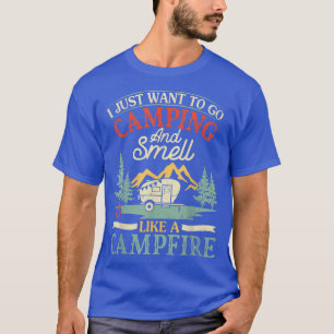 I Just Want to Go Camping and Smell Like A Campfir T-Shirt
