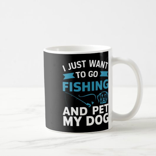 I Just Want To Go Fishing And Pet My Dog  Kaffeetasse (Rechts)