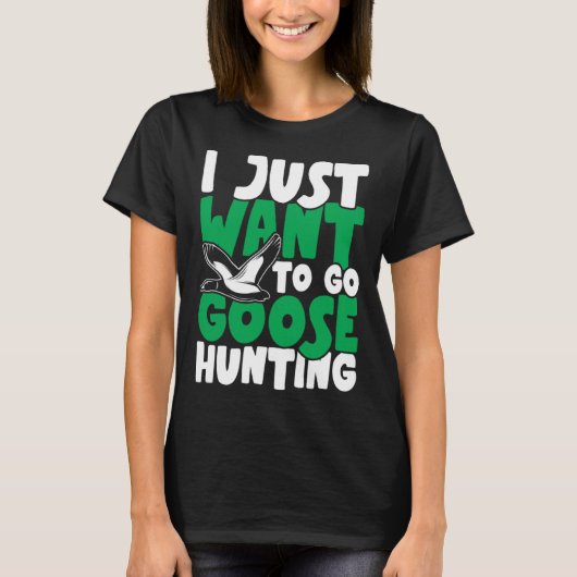 I just want to go goose hunting feral duck hunters T-Shirt (Vorderseite)