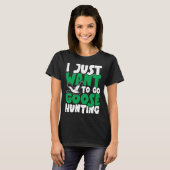I just want to go goose hunting feral duck hunters T-Shirt (Vorne ganz)