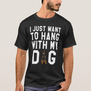 I Just Want To Hang With My Doberman Pinscher Dog T-Shirt