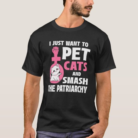 I Just Want To Pet Cats And Smash The Patriarchy_1 T-Shirt (Vorderseite)