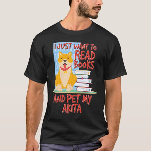 I Just Want To Read Books And Pet My Akita T-Shirt (Vorderseite)