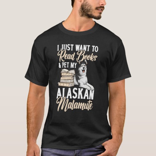I Just Want To Read Books And Pet My Alaskan Malam T-Shirt (Vorderseite)