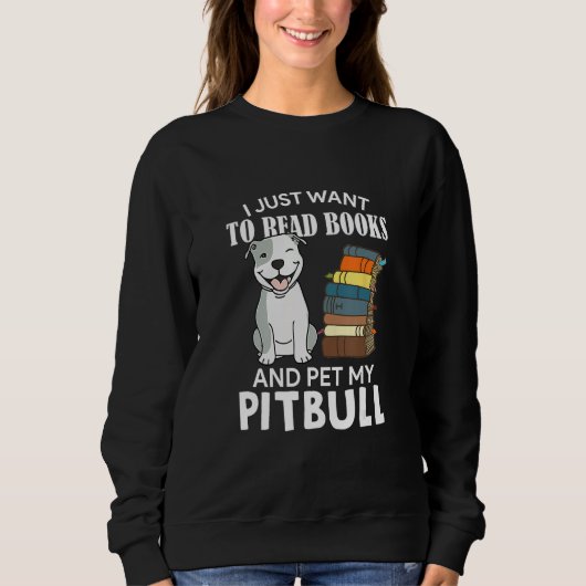 I Just Want To Read Books And Pet My Pitbull Dog Sweatshirt (Vorderseite)