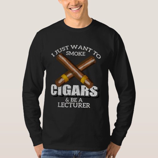 I Just Want To Smoke Cigars and Be A LECTURER LECT T-Shirt (Vorderseite)