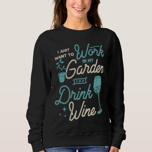 I Just Want To Work In My Garden And Drink Wine Cu Sweatshirt (Vorderseite)