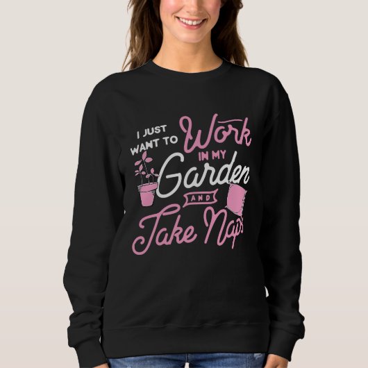 I Just Want To Work In My Garden And Take Naps Cut Sweatshirt (Vorderseite)