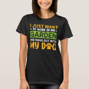 I Just Want to Work In My Garden & Hang Out With M T-Shirt
