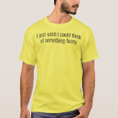 i just wish i could think of something funny T-Shirt (Vorderseite)