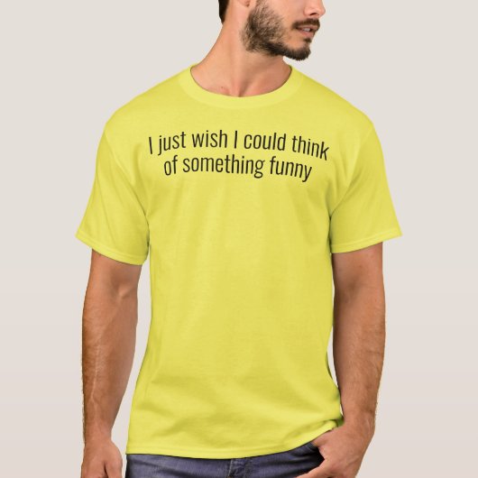 i just wish i could think of something funny T-Shirt (Vorderseite)