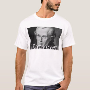 I Kant sogar T-Shirt