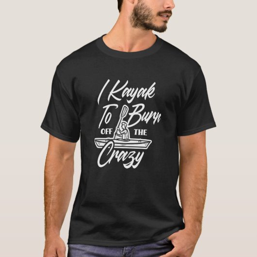 I Kayak To Burn Off The Crazy  Kayaking Kayaker T-Shirt (Vorderseite)
