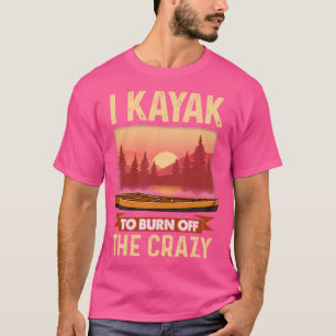 I Kayak, um den Verrückten abzubrennen T-Shirt