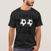 I Kicked 100 Days Of School 100th Soccer Player B T-Shirt (Vorderseite)