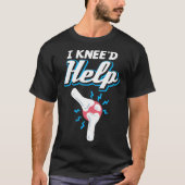 I Kneed Help Knee Replacement Operation Joint New  T-Shirt (Vorderseite)