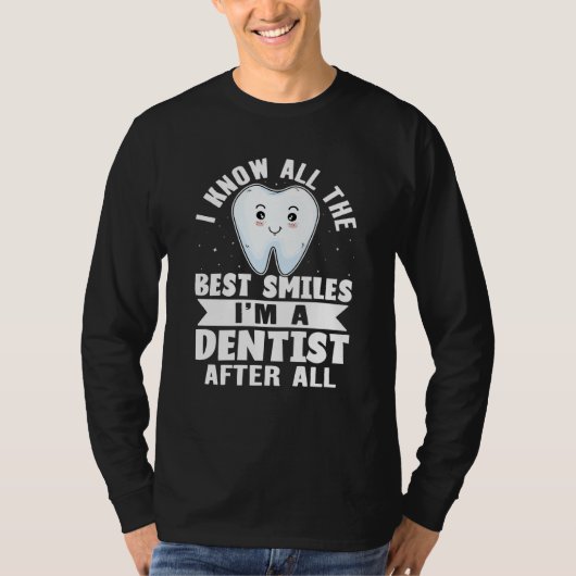I Know All The Best Smiles I'm A Dentist After All T-Shirt (Vorderseite)