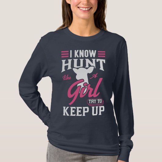 I know I hunt like a girl, try to keep up t-shirt (Vorderseite)