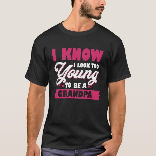 I Know I Look Too Young To Be A Grandpa T-Shirt (Vorderseite)