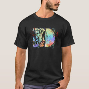 I Know I Play Like A Girl Try To Keep Up Baseball T-Shirt