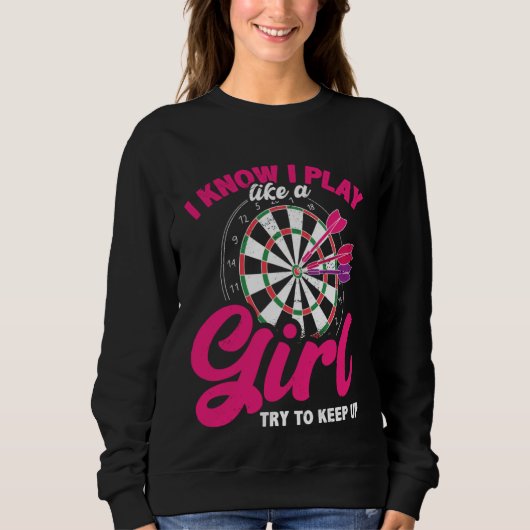 I Know I Play Like A Girl Try To Keep Up Dart Play Sweatshirt (Vorderseite)