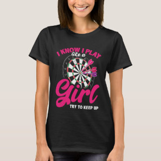 I Know I Play Like A Girl Try To Keep Up Dart Play T-Shirt