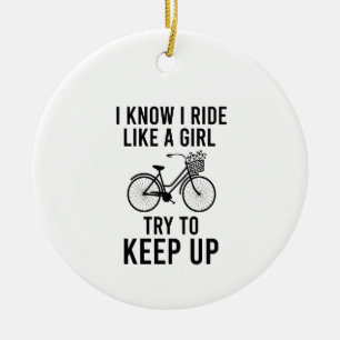 I know I ride like a girl try to keep up Keramik Ornament