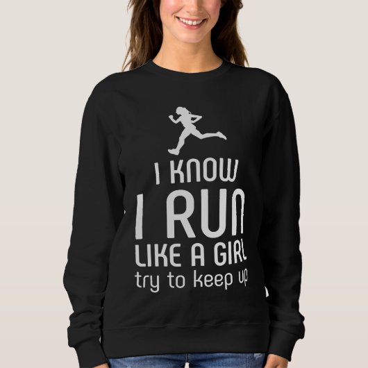 I Know I Run Like A Girl Try To Keep Up Runner Sweatshirt (Vorderseite)