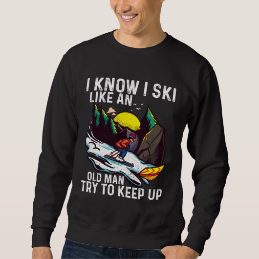 I Know I Ski Like An Old Man  Skiing Saying Men Wo Sweatshirt (Vorderseite)