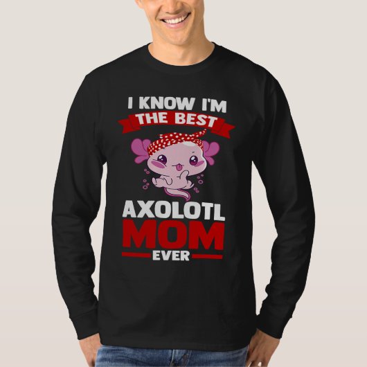 I know I'm the best axolotl mom ever Axolotls T-Shirt (Vorderseite)