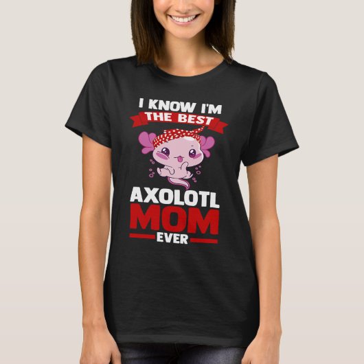 I know I'm the best axolotl mom ever Axolotls T-Shirt (Vorderseite)