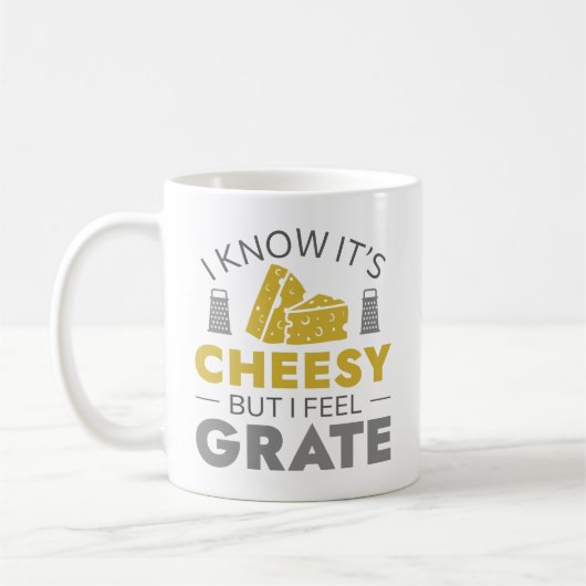 I Know It’s Cheesy But I Feel Grate Kaffeetasse (Links)