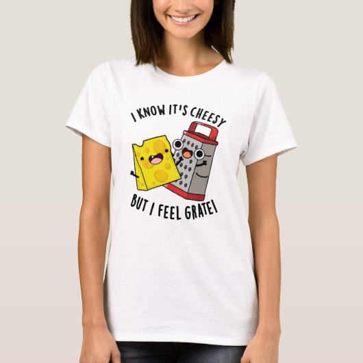 I Know It's Cheesy But I Feel Grate Cheese Pun T-Shirt (Vorderseite)