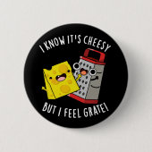 I Know It's Cheesy But I Feel Grate Dark BG Button (Vorderseite)