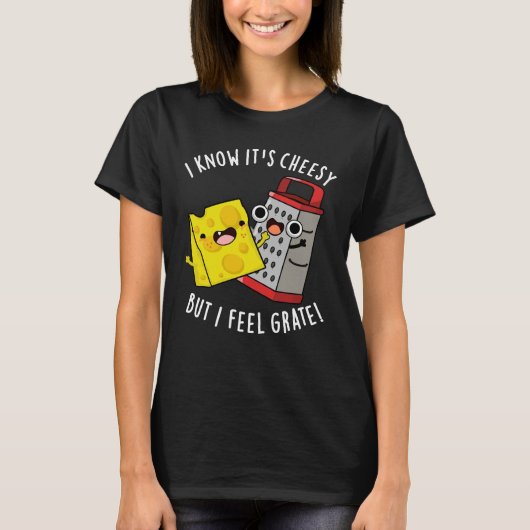 I Know It's Cheesy But I Feel Grate Dark BG T-Shirt (Vorderseite)