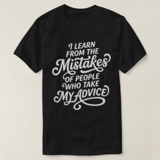 I Learn From The Mistakes Of People Who Took My Ad T-Shirt