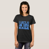 I Left It In The Water Christian Baptism Quote  T-Shirt (Vorne ganz)