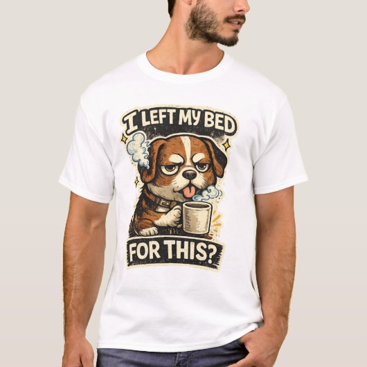 I left my bed for this ?  T-Shirt (Vorderseite)