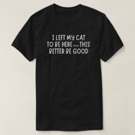 I Left My Cat To Be Here Funny – Sarcastic Cat T-Shirt