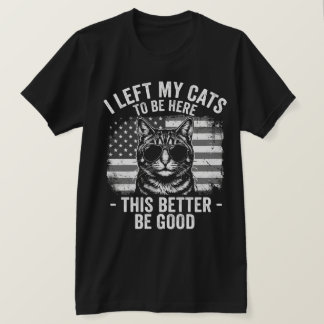 I Left My Cats At Home To Be Here Funny Cat Lover  T-Shirt